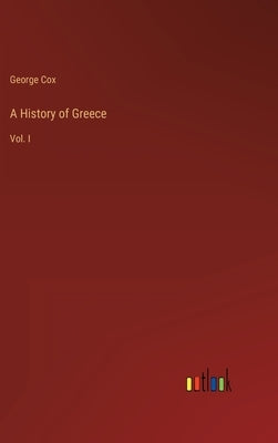 A History of Greece: Vol. I by Cox, George