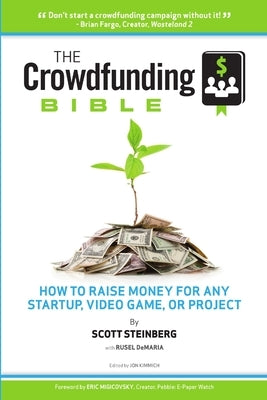 The Crowdfunding Bible: How to Raise Money for Any Startup, Video Game or Project by Steinberg, Scott