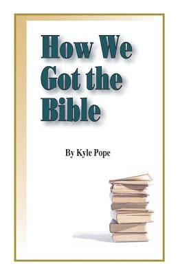 How We Got the Bible by Pope, Kyle