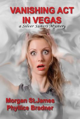 Vanishing Act in Vegas: A Silver Sisters Mystery by Bradner, Phyllice