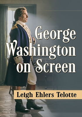 George Washington on Screen by Telotte, Leigh Ehlers