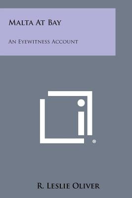 Malta at Bay: An Eyewitness Account by Oliver, R. Leslie