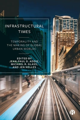 Infrastructural Times: Temporality and the Making of Global Urban Worlds by Marino, Lauren