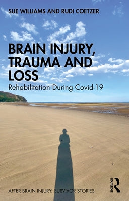 Brain Injury, Trauma and Loss: Rehabilitation During Covid-19 by Williams, Sue