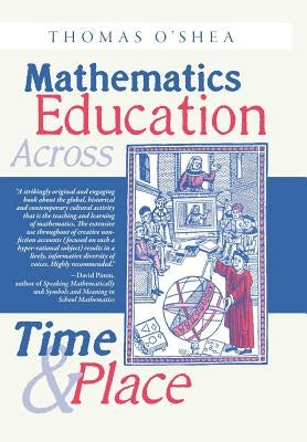 Mathematics Education Across Time and Place: Over Two Millennia from Athens to Zimbabwe by O'Shea, Thomas