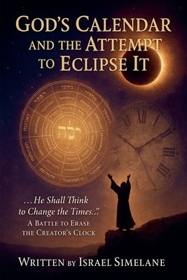 God's Calendar and the Attempt to Eclipse It by Simelane, Israel