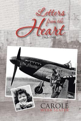 Letters from the Heart: 1943-1946 by Slater, Carole Webb