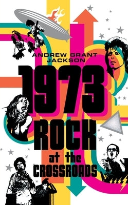 1973: Rock at the Crossroads by Jackson, Andrew Grant