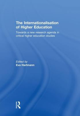 The Internationalisation of Higher Education: Towards a New Research Agenda in Critical Higher Education Studies by Hartmann, Eva