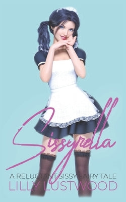 Sissyrella: A Forced Sissy Fairy Tale by Lustwood, Lilly