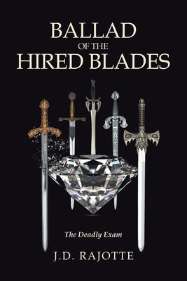 Ballad of the Hired Blades: The Deadly Exam by Rajotte, J. D.