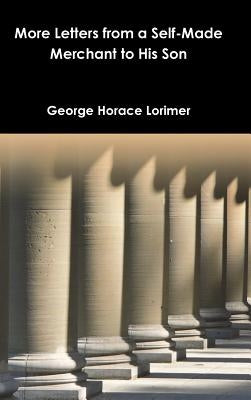 More Letters from a Self-Made Merchant to His Son by Lorimer, George Horace