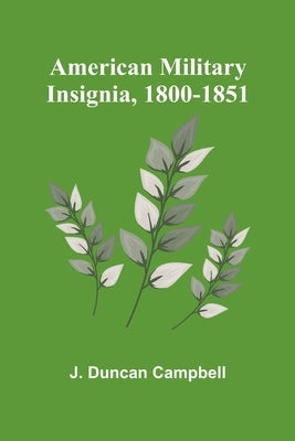 American Military Insignia, 1800-1851 by Duncan Campbell, J.