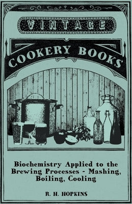 Biochemistry Applied to the Brewing Processes - Mashing, Boiling, Cooling by Hopkins, R. H.
