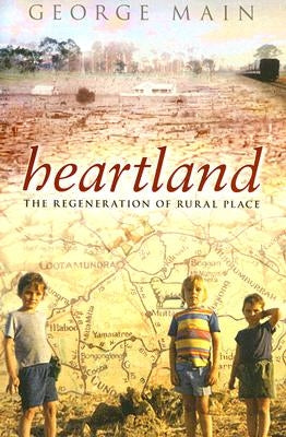 Heartland: The Regeneration of Rural Place by Main, George