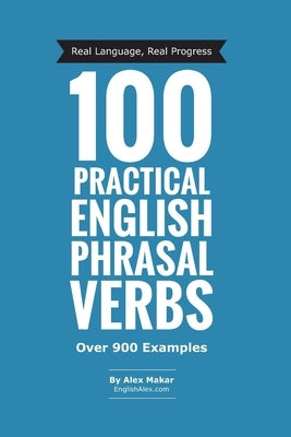 100 Practical English Phrasal Verbs by Makar, Alex