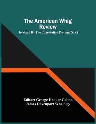 The American Whig Review; To Stand By The Constitution (Volume Xiv) by Hooker Colton, George