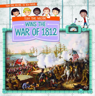 Team Time Machine Wins the War of 1812 by Harts, Shannon H.