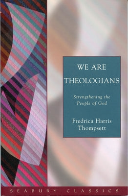 We Are Theologians: Strengthening the People of God by Thompsett, Fredrica Harris