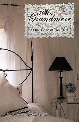 Ma Grandmere: At the Edge of Her Bed by Joel M. Mulholland, M. Mulholland