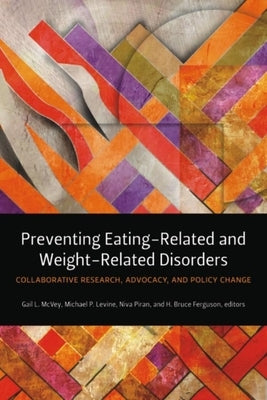 Preventing Eating-Related and Weight-Related Disorders: Collaborative Research, Advocacy, and Policy Change by McVey, Gail L.