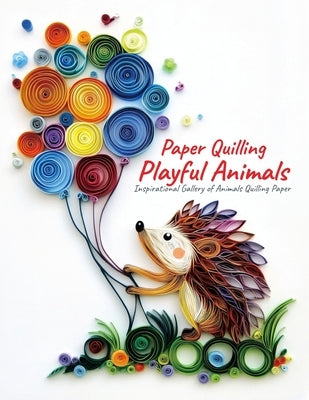Paper Quilling Playful Animals: Inspirational Gallery of Animals Quilling Paper by Quinn, Evry