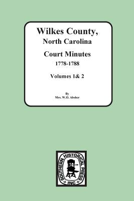 Wilkes County, North Carolina Court Minutes, 1778-1788, Vols. 1&2 by Absher, W. O.