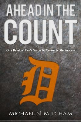 Ahead in the Count: One Baseball Fan's Guide To Career & Life Success by Mitcham, Michael N.