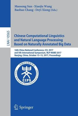 Chinese Computational Linguistics and Natural Language Processing Based on Naturally Annotated Big Data: 16th China National Conference, CCL 2017, and by Sun, Maosong