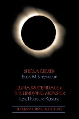 Supernatural Detectives 4: Shiela Crerar / Luna Bartendale & the Undying Monster by Scrymsour, Ella M.