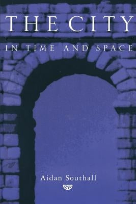 The City in Time and Space by Southall, Aidan