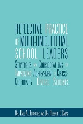 Reflective Practice of Multi-Unicultural School Leaders by Rodriguez, Paul And Casas Roberto