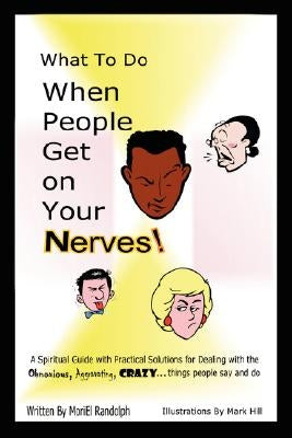 What To Do When People Get On Your Nerves by Randolph, Moriel