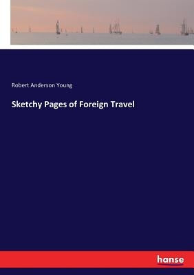 Sketchy Pages of Foreign Travel by Young, Robert Anderson