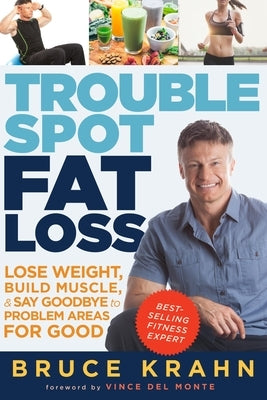 Trouble Spot Fat Loss: Lose Weight, Build Muscle, & Say Goodbye to Problem Areas for Good by Krahn, Bruce