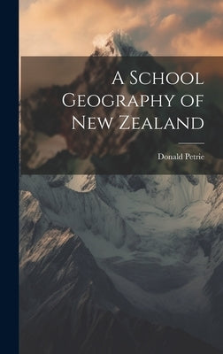 A School Geography of New Zealand by Petrie, Donald