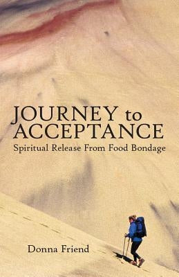 Journey To Acceptance: Spiritual Release From Food Bondage by Donna Friend