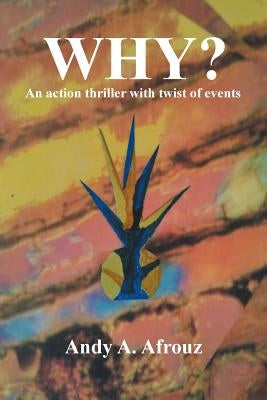 Why?: An Action Thriller with Twist of Events by Afrouz, Andy a.
