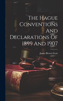The Hague Conventions And Declarations Of 1899 And 1907 by Scott, James Brown