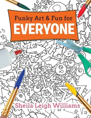 Funky Art & Fun for Everyone by Williams, Sheila Leigh