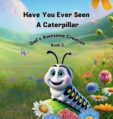 Have You Ever Seen a Caterpillar?: God's Awesome Creation by Muldoon-Faxon, Sheila