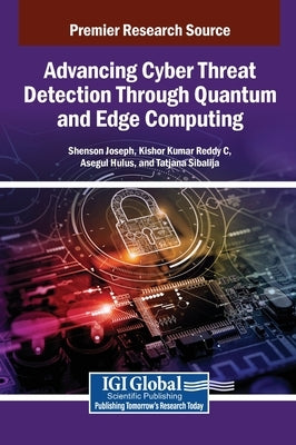 Advancing Cyber Threat Detection Through Quantum and Edge Computing by Joseph, Shenson