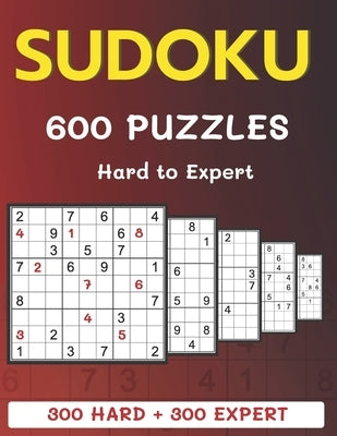 600 Sudoku Puzzles 300 Hard + 300 Expert: Hard to Expert Level Sudoku Puzzle Book with Solutions For Adults by B, Alisscia