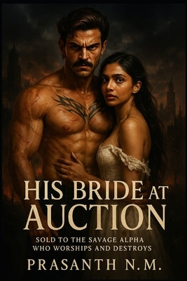 His Bride at Auction: Sold to the Savage Alpha Who Worships and Destroys by N. M., Prasanth