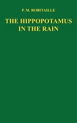 The Hippopotamus in the Rain by Robitaille, P. M.
