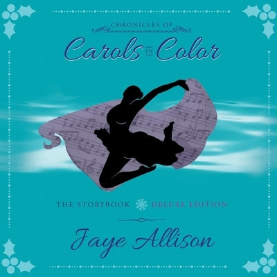 Chronicles of Carols in Color: The Storybook - Deluxe Edition by Jaye Allison