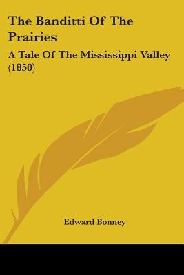The Banditti Of The Prairies: A Tale Of The Mississippi Valley (1850) by Bonney, Edward
