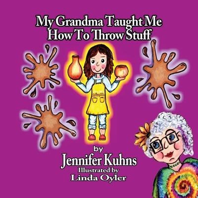 My Grandma Taught Me How to Throw Stuff by Kuhns, Jennifer