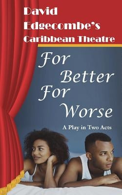 For Better For Worse: David Edgecombe's Caribbean Theatre by Edgecombe, David
