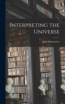 Interpreting the Universe by Macmurray, John 1891-